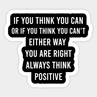 If You Think You Can Or If You Think You Can´t Either Way You Are Right Always Think Positive Sticker